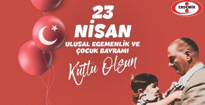 Erdemir, Tüm Çocukların “23 Nisan Ulusal Egemenlik ve Çocuk Bayramı”nı Kutladı…