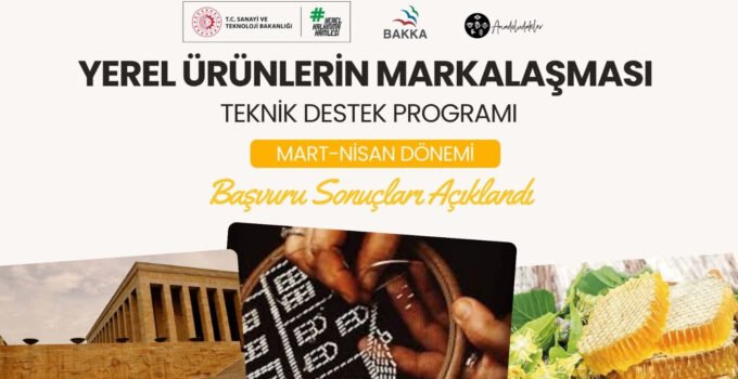 Yerel ürünlerin markalaşması teknik destek programı Mart-Nisan dönemi başvuru sonuçları açıklandı