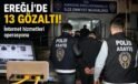 Karadeniz Ereğli’de internet hizmetleri operasyonu: 13 gözaltı