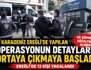 Karadeniz Ereğli’de yapılan operasyonun detayları ortaya çıkmaya başladı.