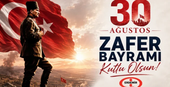 ERDEMİR’den 30 Ağustos Zafer Bayramı mesajı.