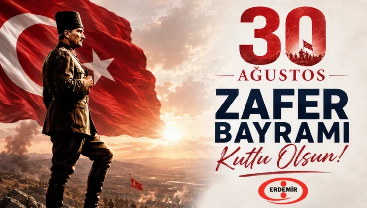 ERDEMİR’den 30 Ağustos Zafer Bayramı mesajı.
