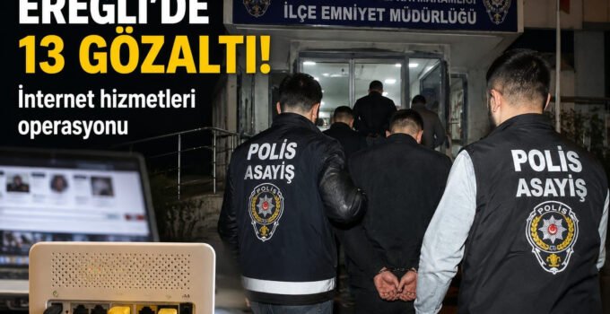Karadeniz Ereğli’de internet hizmetleri operasyonu: 13 gözaltı