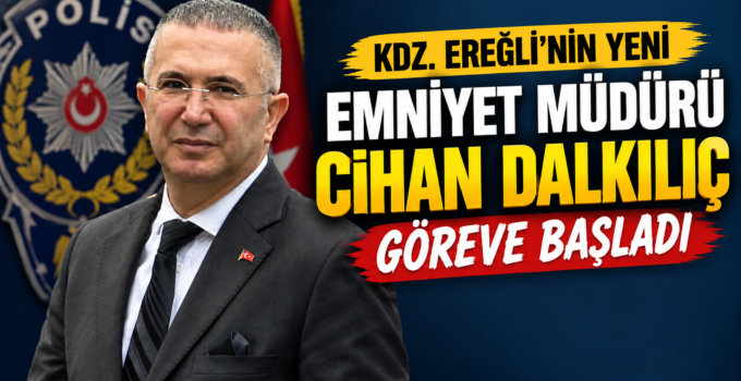 Başarılı Emniyet Müdürü Cihan Dalkılıç, Karadeniz Ereğli’de göreve başladı